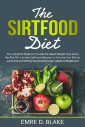 book The Sirtfood Diet: The Complete Beginner's Guide For Rapid Weight loss and a Healthy Life. Includes Delicious Recipes to Activate Your Skinny Gene and Everything You Need to Know About Sirtfood Diet