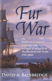 book Fur War: The Political, Economic, Cultural and Ecological Impacts of the Western Fur Trade 1765–1840