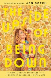 book The Upside of Being Down: How Mental Health Struggles Led to My Greatest Successes in Work and Life