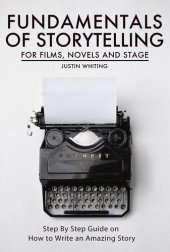 book Fundamentals of Storytelling for Films, Novels and Stage: Step By Step Guide on How To Write an Amazing Story