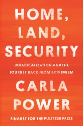 book Home, Land, Security: Deradicalization and the Journey Back From Extremism