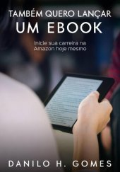 book Também Quero Lançar um Ebook: Inicie sua carreira na Amazon hoje mesmo