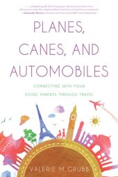 book Planes, Canes, and Automobiles: Connecting with Your Aging Parents through Travel