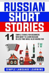 book Russian Short Stories: 11 Simple Stories for Beginners Who Want to Learn Russian in Less Time While Also Having Fun