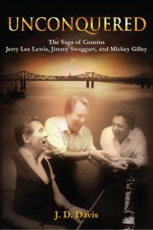 book Unconquered: The Saga of Cousins Jerry Lee Lewis, Jimmy Swaggart, and Mickey Gilley