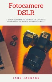 book Fotocamere DSLR: a Guida Completa sul Come Usare la Vostra Fotocamera DSLR Come un Professionista