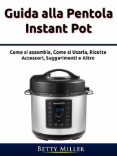 book Guida alla pentola Instant Pot: Come si assembla, Come si Usarla, Ricette, Accessori, Suggerimenti e Altro