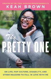 book The Pretty One: On Life, Pop Culture, Disability, and Other Reasons to Fall in Love With Me