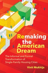 book Remaking the American Dream: The Informal and Formal Transformation of Single-Family Housing Cities