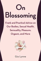 book On Blossoming: Frank and Practical Advice on Our Bodies, Sexual Health, Sensuality, Pleasure, Orgasm, and More