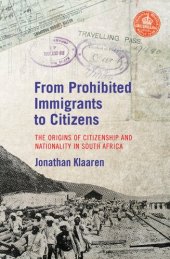 book From Prohibited Immigrants to Citizens: The origins of citizenship and nationality in South Africa