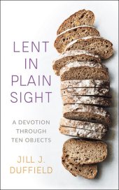 book Lent in Plain Sight: A Devotion through Ten Objects