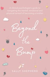 book Beyond the Bump: A clinical psychologist's guide to navigating the mental, emotional and physical turmoil of becoming a mother