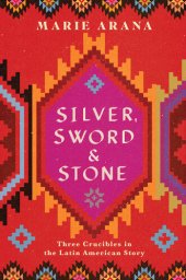 book Silver, Sword, and Stone: Three Crucibles in the Latin American Story