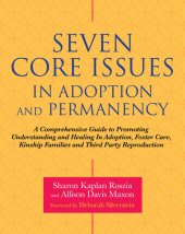 book Seven Core Issues in Adoption and Permanency: A Comprehensive Guide to Promoting Understanding and Healing In Adoption, Foster Care, Kinship Families and Third Party Reproduction