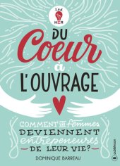 book Du cœur à l'ouvrage: Comment les femmes deviennent entrepreneures de leur vie ?