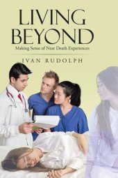 book Living Beyond: Making Sense of Near Death Experiences