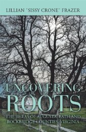 book Uncovering Roots: The Rheas of Augusta, Bath and Rockbridge Counties, Virginia