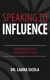 book Speaking to Influence: Mastering Your Leadership Voice