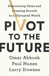 book Pivot to the Future: Discovering Value and Creating Growth in a Disrupted World