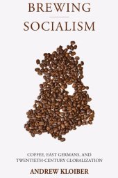 book Brewing Socialism: Coffee, East Germans, and Twentieth-Century Globalization