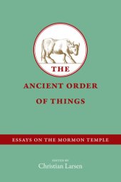 book The Ancient Order of Things: Essays on the Mormon Temple