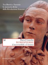 book Robespierre: L'incorruttibile e il tiranno. Tra libertà e Terrore: le memorie divise della Rivoluzione francese