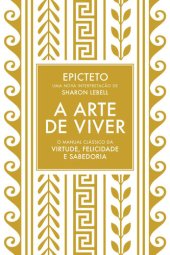 book A Arte De Viver: O Manual Clássico Da Virtude, Felicidade E Sabedoria