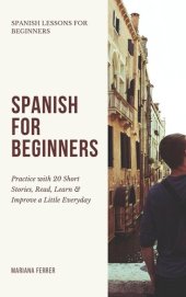 book Spanish for Beginners: Practice Book with 20 Short Stories, Test Exercises, Questions & Answers to Learn Everyday Spanish Fast