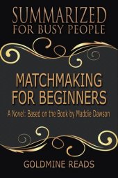 book Matchmaking for Beginners--Summarized for Busy People: Based on the Book by Maddie Dawson