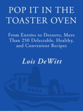 book Pop It in the Toaster Oven: From Entrees to Desserts, More Than 250 Delectable, Healthy, and Convenient Recipes: A Cookbook