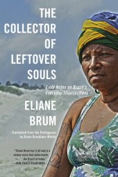 book The Collector of Leftover Souls: Field Notes on Brazil's Everyday Insurrections