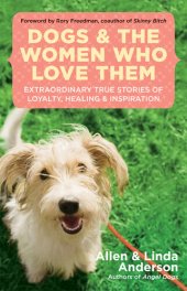 book Dogs and the Women Who Love Them: Extraordinary True Stories of Love, Healing, and Inspiration