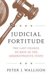 book Judicial Fortitude: The Last Chance to Rein In the Administrative State