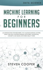 book Machine Learning for Beginners: An Introduction for Beginners, Why Machine Learning Matters Today and How Machine Learning Networks, Algorithms, Concepts and Neural Networks Really Work