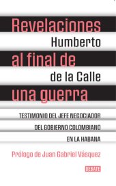 book Revelaciones al final de una guerra: Testimonio del jefe negociador del gobierno colombiano en La Habana