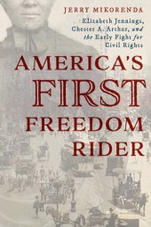 book America's First Freedom Rider: Elizabeth Jennings, Chester A. Arthur, and the Early Fight for Civil Rights