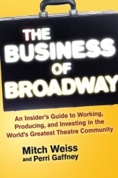 book The Business of Broadway: An Insider's Guide to Working, Producing, and Investing in the World's Greatest Theatre Community