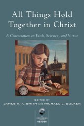 book All Things Hold Together in Christ: A Conversation on Faith, Science, and Virtue