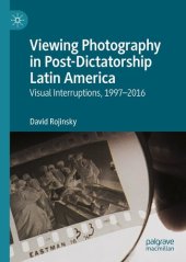 book Viewing Photography in Post-Dictatorship Latin America: Visual Interruptions, 1997-2016