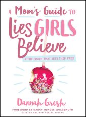 book A Mom's Guide to Lies Girls Believe: And the Truth that Sets Them Free