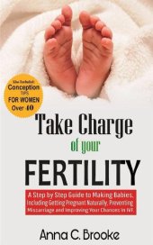 book Take Charge of Your Fertility: A Step by Step Guide to Making Babies, Including Getting Pregnant Naturally, Preventing Miscarriage and Improving Your Chances in IVF