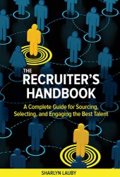 book The Recruiter's Handbook: A Complete Guide for Sourcing, Selecting, and Engaging the Best Talent