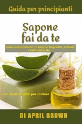 book Guida per principianti Sapone fai da te Come autoprodurre un sapone fragrante, delicato e tutto naturale Con tante ricette per principianti