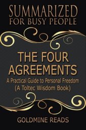 book The Four Agreements--Summarized for Busy People: A Practical Guide to Personal Freedom (A Toltec Wisdom Book)