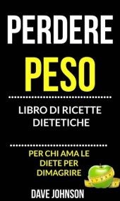 book Perdere peso: libro di ricette dietetiche (per chi ama le diete per dimagrire)