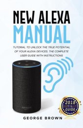 book New Alexa Manual Tutorial to Unlock The True Potential of Your Alexa Devices. The Complete User Guide with Instructions