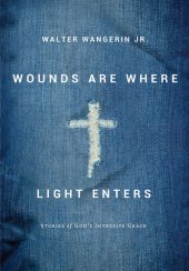 book Wounds Are Where Light Enters: Stories of God's Intrusive Grace