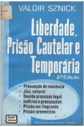 book Liberdade, Prisão Cautelar e Temporária: presunção de inocência, juiz natural, devido processo legal, indícios e presunções, prisão em flagrante, prisão preventiva