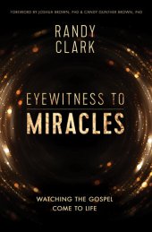 book Eyewitness to Miracles: Watching the Gospel Come to Life